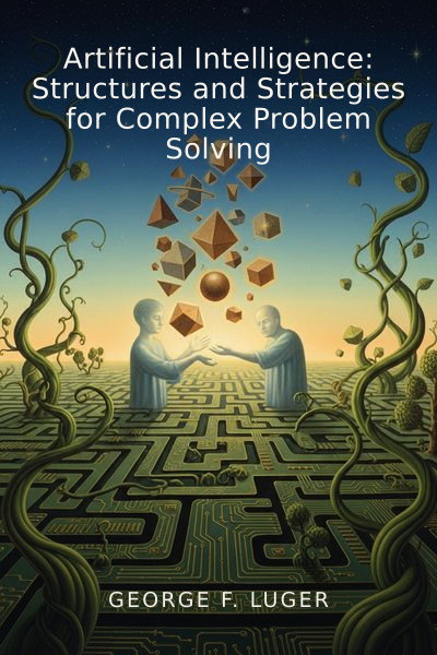 Artificial Intelligence: Structures and Strategies for Complex Problem Solving by George F. Luger — book cover