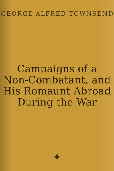 Campaigns of a Non-Combatant, and His Romaunt Abroad During the War by George Alfred Townsend — book cover