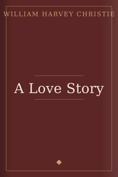 A Love Story by William Harvey Christie — book cover
