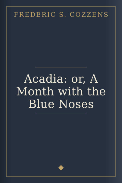 Acadia: or, A Month with the Blue Noses by Frederic S. Cozzens — book cover