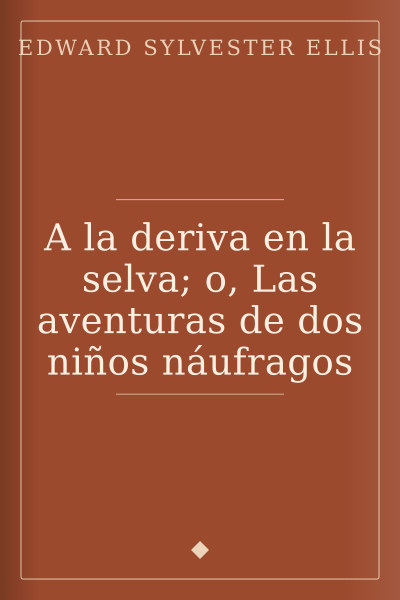A la deriva en la selva; o, Las aventuras de dos niños náufragos by Edward Sylvester Ellis — book cover