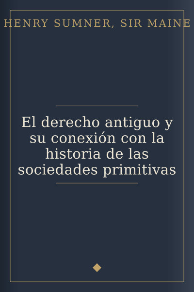 El derecho antiguo y su conexión con la historia de las sociedades primitivas by Henry Sumner, Sir Maine — book cover