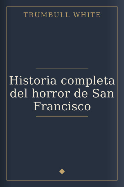 Historia completa del horror de San Francisco by Trumbull White — book cover
