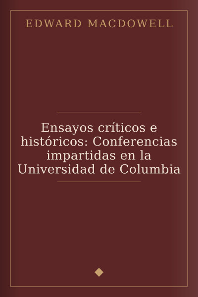 Ensayos críticos e históricos: Conferencias impartidas en la Universidad de Columbia by Edward MacDowell — book cover
