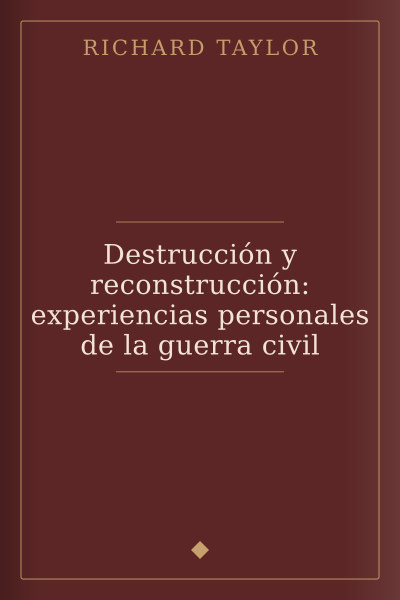 Destrucción y reconstrucción: experiencias personales de la guerra civil by Richard Taylor — book cover
