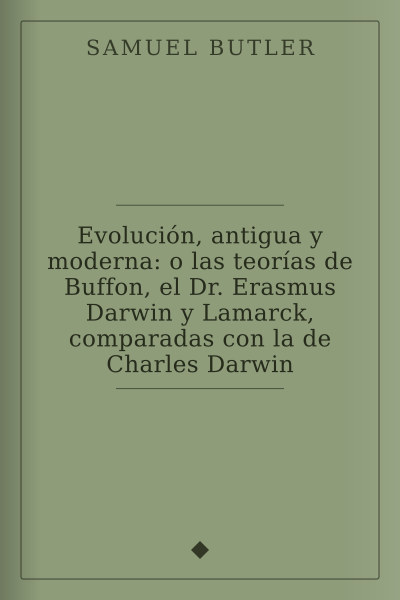 Evolución, antigua y moderna: o las teorías de Buffon, el Dr. Erasmus Darwin y Lamarck, comparadas con la de Charles Darwin by Samuel Butler — book cover