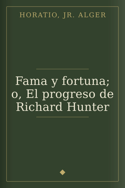 Fama y fortuna; o, El progreso de Richard Hunter by Horatio, Jr. Alger — book cover
