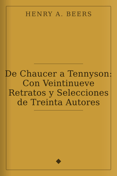 De Chaucer a Tennyson: Con Veintinueve Retratos y Selecciones de Treinta Autores by Henry A. Beers — book cover