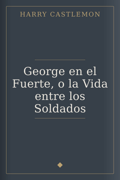 George en el Fuerte, o la Vida entre los Soldados by Harry Castlemon — book cover