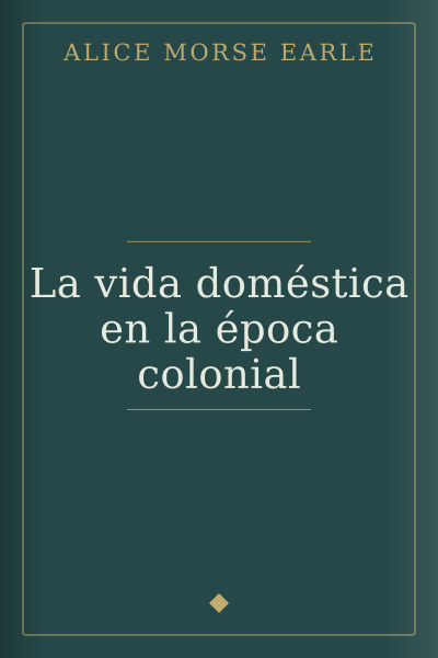 La vida doméstica en la época colonial by Alice Morse Earle — book cover
