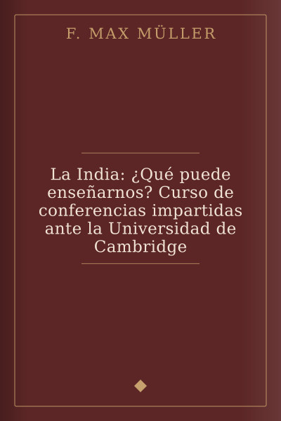 La India: ¿Qué puede enseñarnos? Curso de conferencias impartidas ante la Universidad de Cambridge by F. Max Müller — book cover