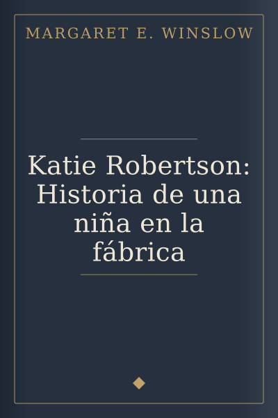 Katie Robertson: Historia de una niña en la fábrica by Margaret E. Winslow — book cover