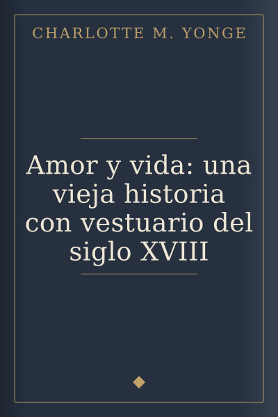 Amor y vida: una vieja historia con vestuario del siglo XVIII by Charlotte M. Yonge — book cover