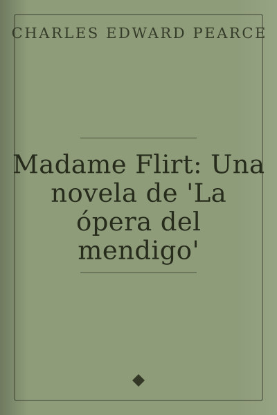 Madame Flirt: Una novela de 'La ópera del mendigo' by Charles Edward Pearce — book cover