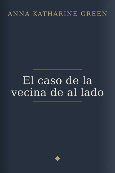 El caso de la vecina de al lado by Anna Katharine Green — book cover
