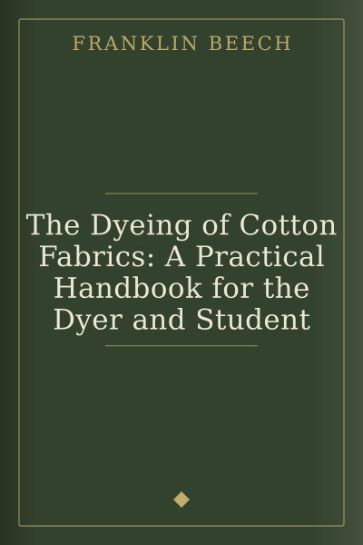 The Dyeing of Cotton Fabrics: A Practical Handbook for the Dyer and Student by Franklin Beech — book cover