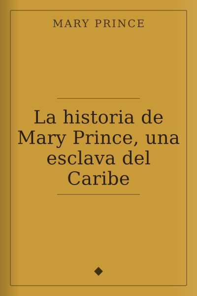 La historia de Mary Prince, una esclava del Caribe by Mary Prince — book cover