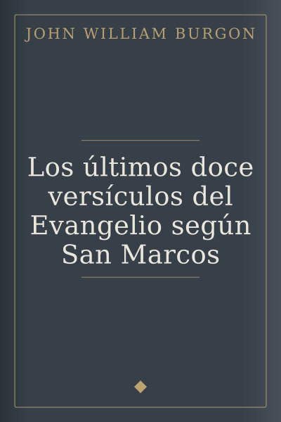 Los últimos doce versículos del Evangelio según San Marcos by John William Burgon — book cover