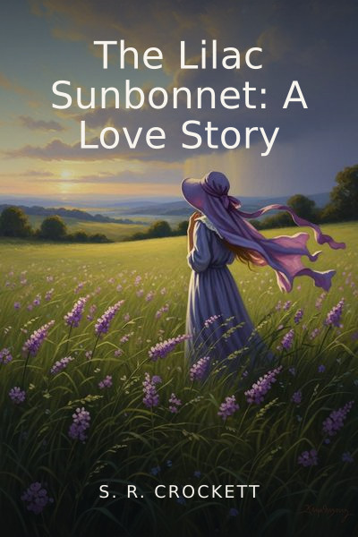 The Lilac Sunbonnet: A Love Story by S. R. Crockett — book cover