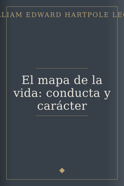 El mapa de la vida: conducta y carácter by William Edward Hartpole Lecky — book cover