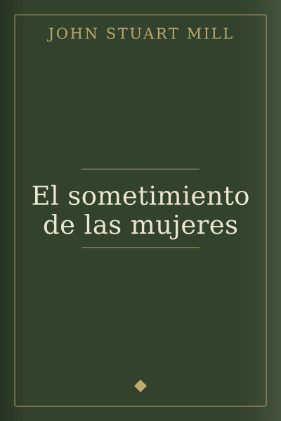 El sometimiento de las mujeres by John Stuart Mill — book cover