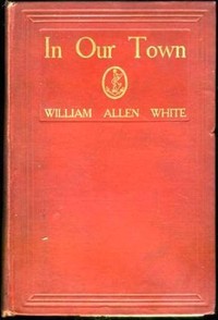 In Our Town by William Allen White — book cover