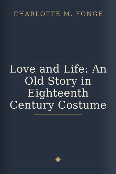 Love and Life: An Old Story in Eighteenth Century Costume by Charlotte M. Yonge — book cover