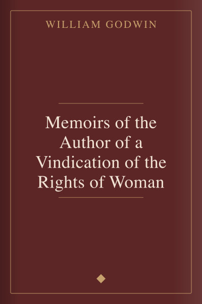 Memoirs of the Author of a Vindication of the Rights of Woman by William Godwin — book cover