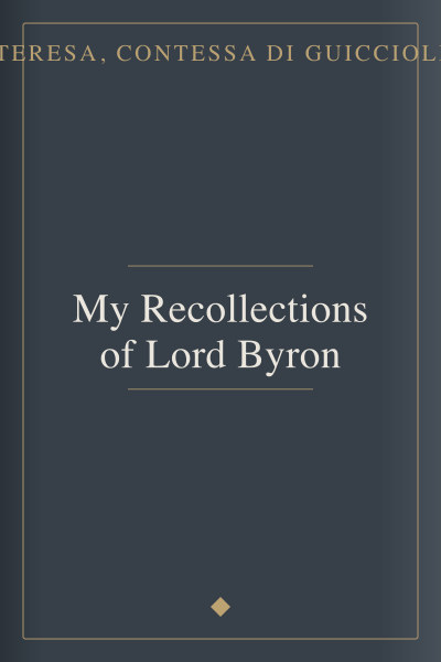 My Recollections of Lord Byron by Teresa, contessa di Guiccioli — book cover