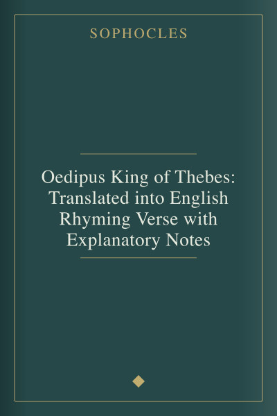 Oedipus King of Thebes: Translated into English Rhyming Verse with Explanatory Notes by Sophocles — book cover