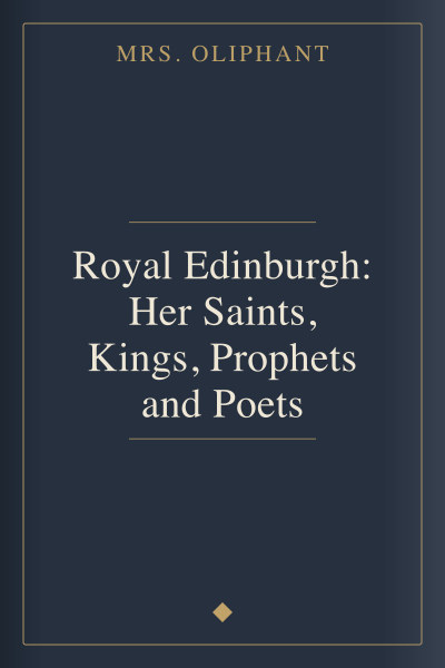 Royal Edinburgh: Her Saints, Kings, Prophets and Poets by Mrs. Oliphant — book cover