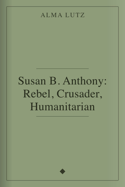 Susan B. Anthony: Rebel, Crusader, Humanitarian by Alma Lutz — book cover