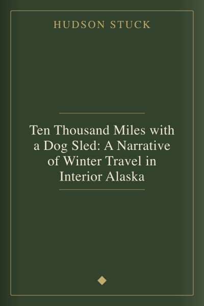 Ten Thousand Miles with a Dog Sled: A Narrative of Winter Travel in Interior Alaska by Hudson Stuck — book cover