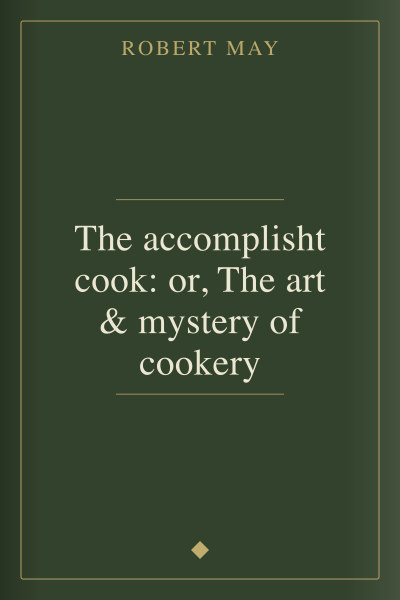 The accomplisht cook: or, The art & mystery of cookery by Robert May — book cover