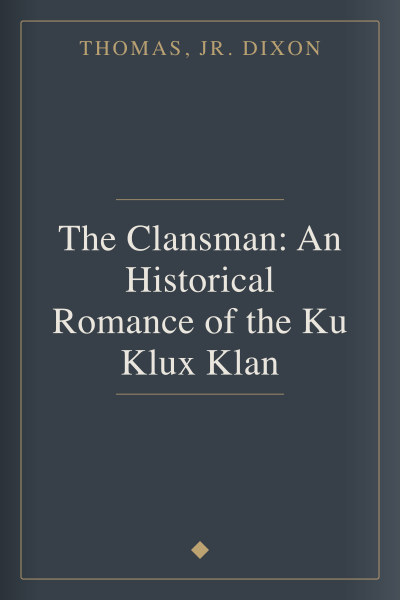 The Clansman: An Historical Romance of the Ku Klux Klan by Thomas, Jr. Dixon — book cover