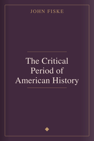 The Critical Period of American History by John Fiske — book cover