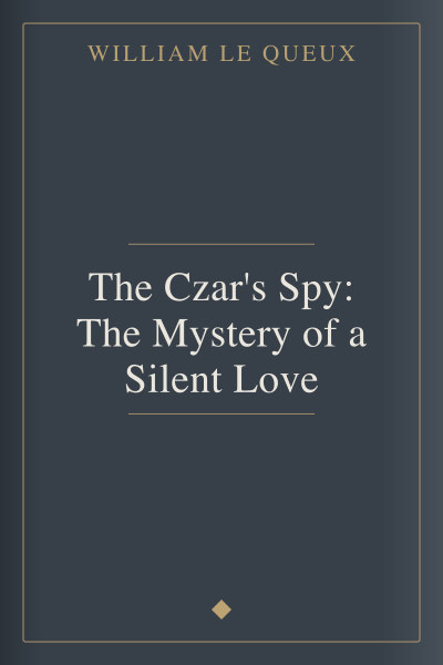 The Czar's Spy: The Mystery of a Silent Love by William Le Queux — book cover