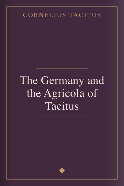 The Germany and the Agricola of Tacitus by Cornelius Tacitus — book cover