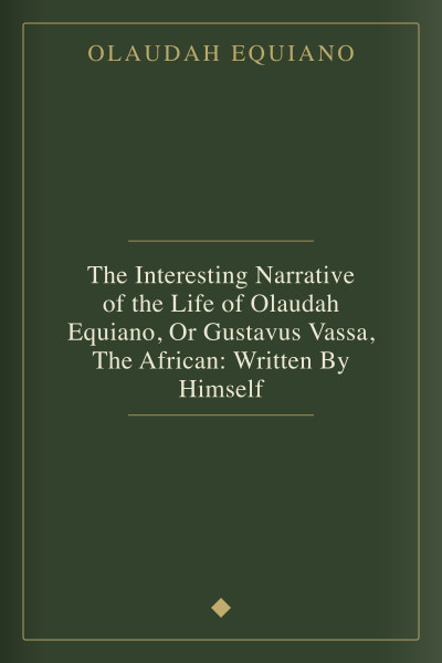 The Interesting Narrative of the Life of Olaudah Equiano, Or Gustavus Vassa, The African: Written By Himself by Olaudah Equiano — book cover