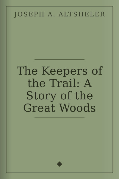 The Keepers of the Trail: A Story of the Great Woods by Joseph A. Altsheler — book cover