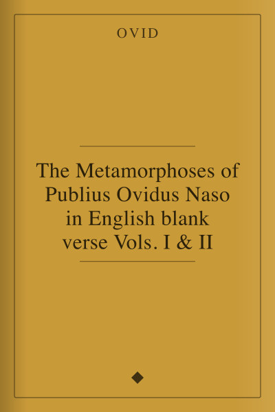 The Metamorphoses of Publius Ovidus Naso in English blank verse Vols. I & II by Ovid — book cover