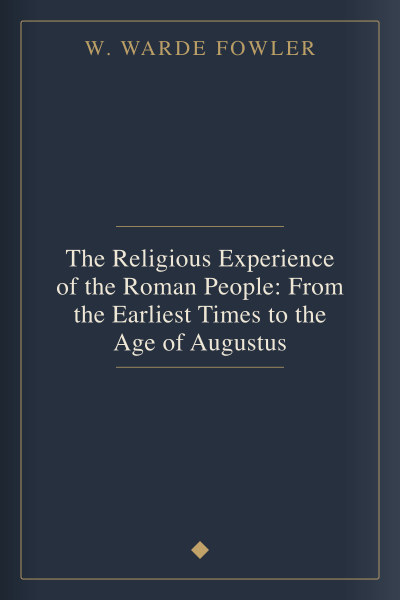 The Religious Experience of the Roman People: From the Earliest Times to the Age of Augustus by W. Warde Fowler — book cover