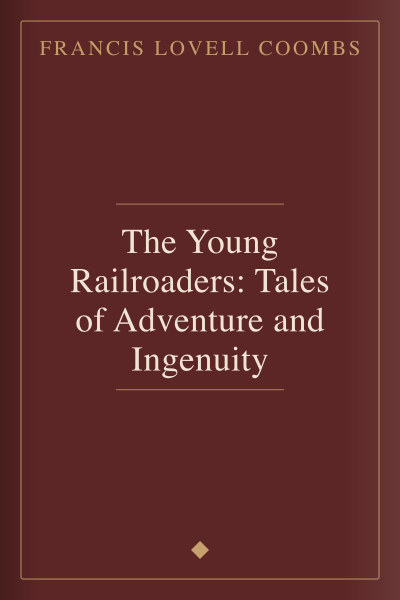 The Young Railroaders: Tales of Adventure and Ingenuity by Francis Lovell Coombs — book cover