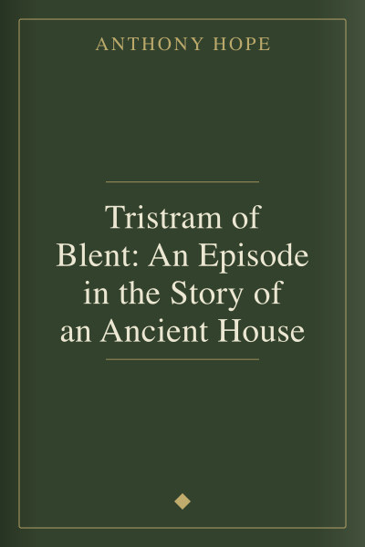 Tristram of Blent: An Episode in the Story of an Ancient House by Anthony Hope — book cover