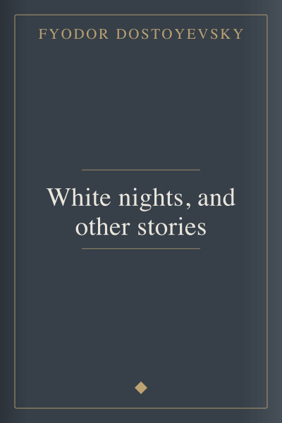White nights, and other stories by Fyodor Dostoyevsky — book cover